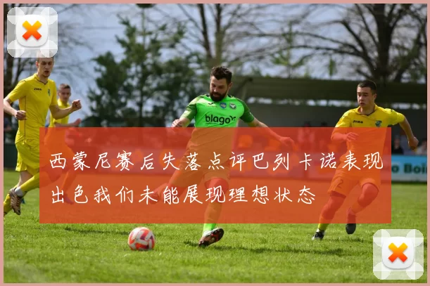 西蒙尼赛后失落点评巴列卡诺表现出色我们未能展现理想状态