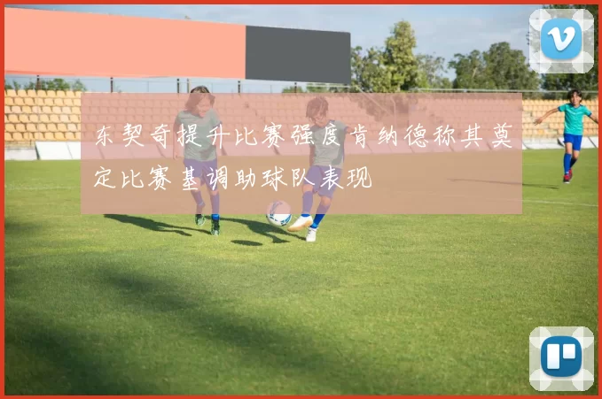 东契奇提升比赛强度肯纳德称其奠定比赛基调助球队表现