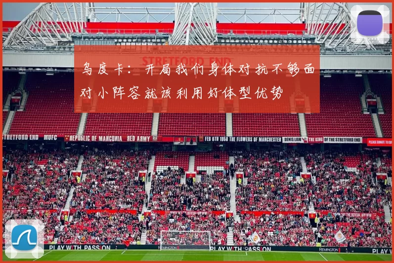 乌度卡：开局我们身体对抗不够面对小阵容就该利用好体型优势