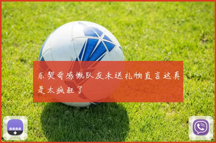 东契奇感慨队友未送礼物直言这真是太疯狂了